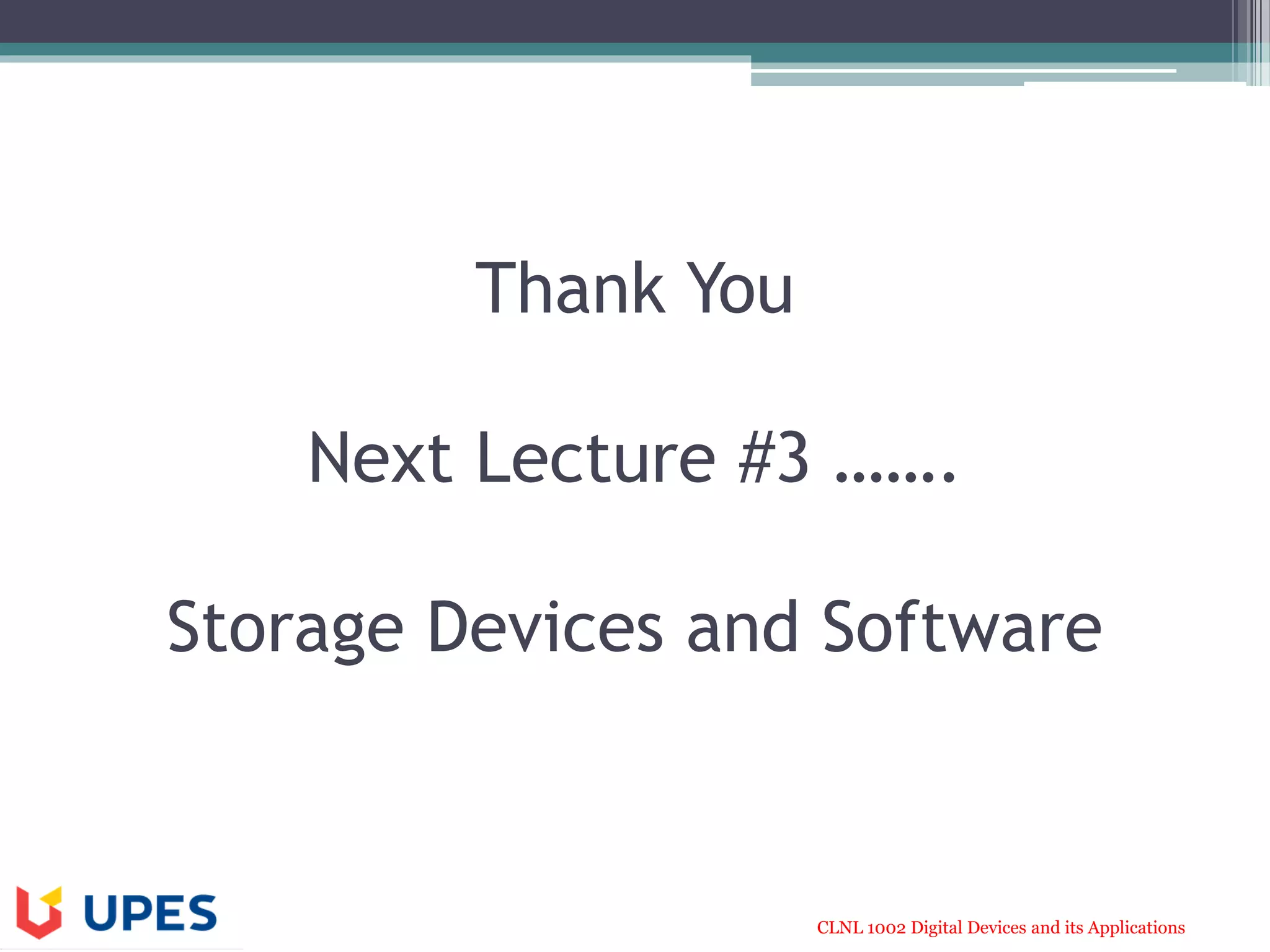 CLNL 1002 Digital Devices and its Applications
Thank You
Next Lecture #3 …….
Storage Devices and Software
 
