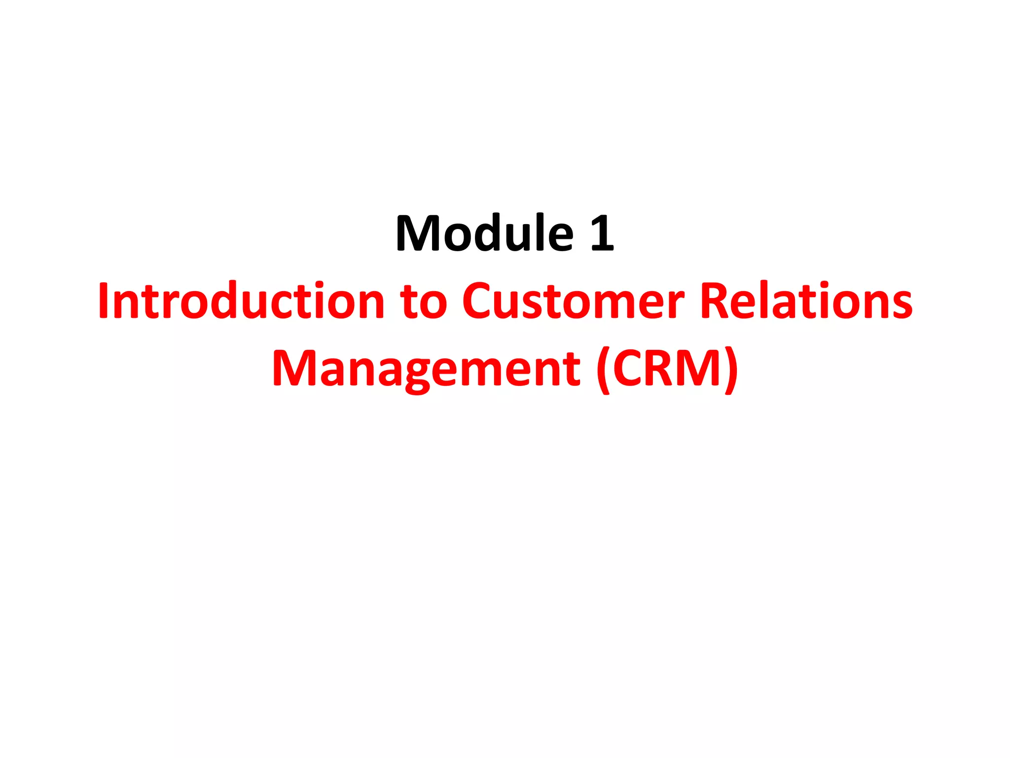 Module 1
Introduction to Customer Relations
Management (CRM)
 