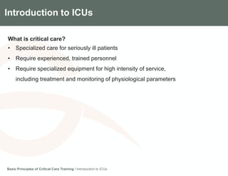 Components of the Gradian CCV SystemIntroduction to ICUs
What is critical care?
• Specialized care for seriously ill patients
• Require experienced, trained personnel
• Require specialized equipment for high intensity of service,
including treatment and monitoring of physiological parameters
Basic Principles of Critical Care Training I Introduction to ICUs
 