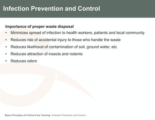 Components of the Gradian CCV SystemInfection Prevention and Control
Importance of proper waste disposal
• Minimizes spread of infection to health workers, patients and local community
• Reduces risk of accidental injury to those who handle the waste
• Reduces likelihood of contamination of soil, ground water, etc.
• Reduces attraction of insects and rodents
• Reduces odors
Basic Principles of Critical Care Training I Infection Prevention and Control
 