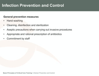 Components of the Gradian CCV SystemInfection Prevention and Control
General prevention measures
• Hand washing
• Cleaning, disinfection and sterilization
• Aseptic precautions when carrying out invasive procedures
• Appropriate and rational prescription of antibiotics
• Commitment by staff
Basic Principles of Critical Care Training I Infection Prevention and Control
 