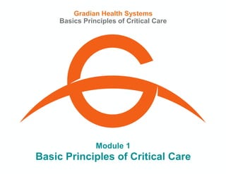 Module 1
Gradian Health Systems
Basics Principles of Critical Care
Basic Principles of Critical Care
 