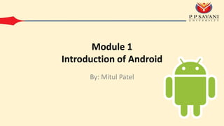 Module 1
Introduction of Android
By: Mitul Patel
 