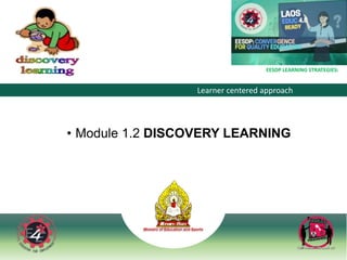 Learner centered approach
EESDP LEARNING STRATEGIES:
• Module 1.2 DISCOVERY LEARNING
 
