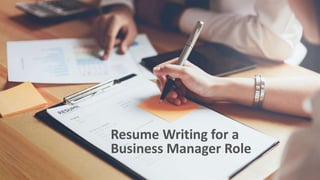 Resume Writing for a
Business Manager Role
 