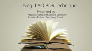 Using LAO PDR Technique
Presented by
Associate Professor Khamhung Sengmany
Associate Professor Bounheng Siharath
 