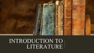 INTRODUCTION TO
LITERATURE
 
