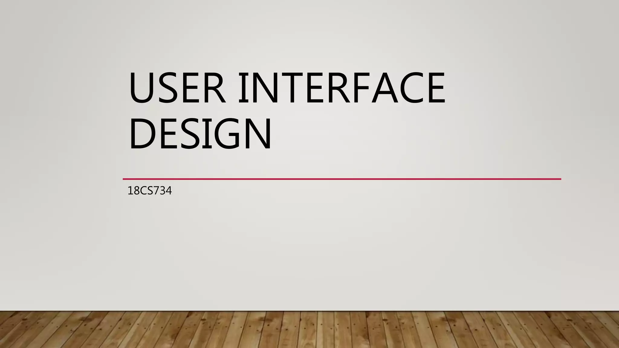 USER INTERFACE
DESIGN
18CS734
 
