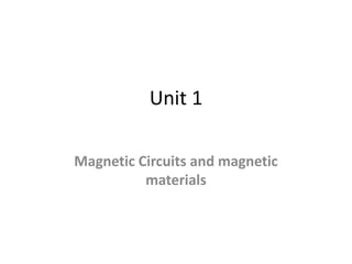 Unit 1
Magnetic Circuits and magnetic
materials
 