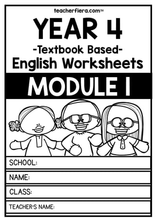 teacherfiera.com
CLASS:
TEACHER’S NAME:
SCHOOL:
NAME:
MODULE 1
YEAR 4
-Textbook Based-
English Worksheets
 