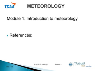 Revision: 3
Slide 1 of 5 Member
© CATC-TZ JUNE 2017
Module 1: Introduction to meteorology
 References:
 