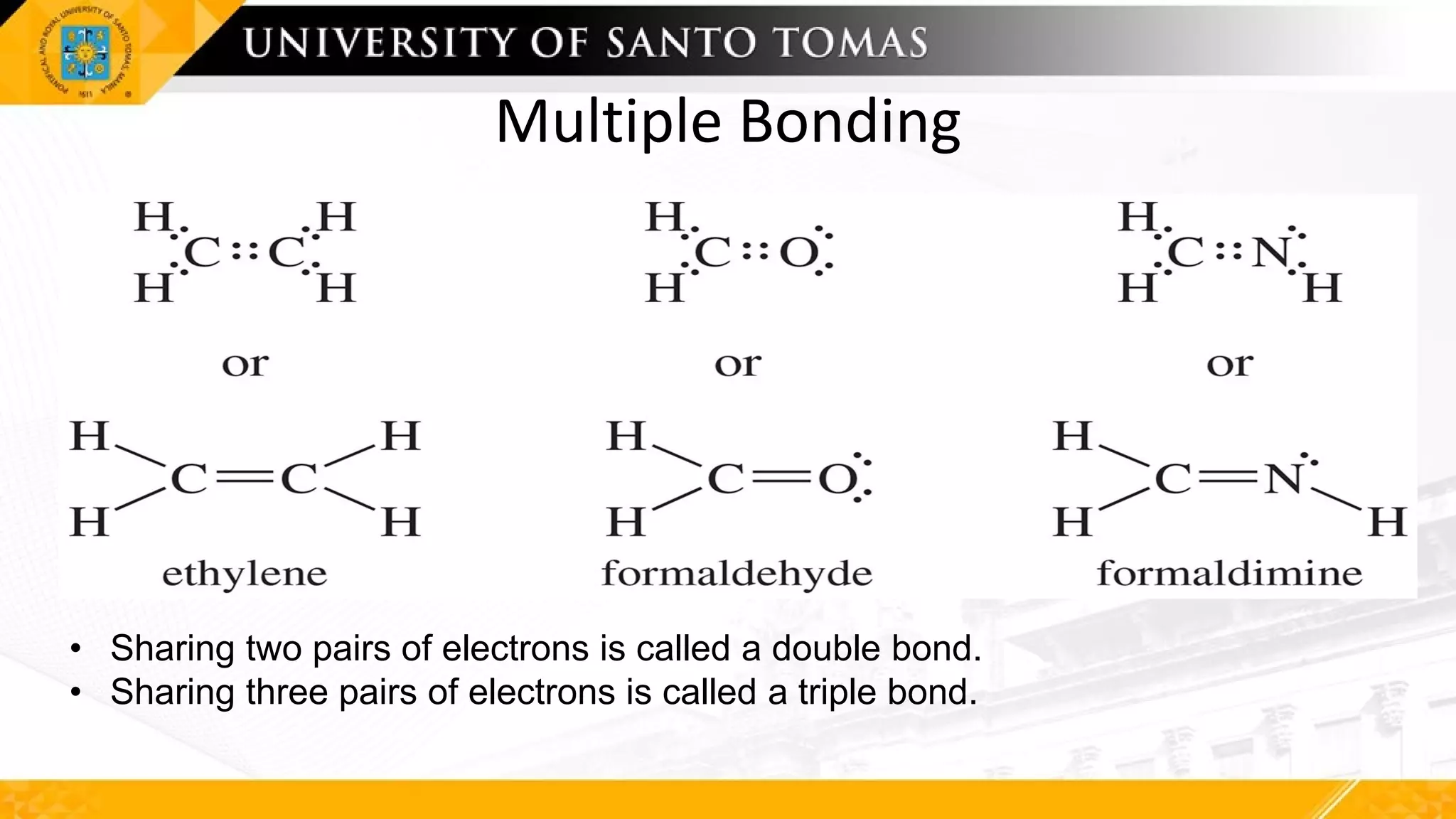 Multiple Bonding
• Sharing two pairs of electrons is called a double bond.
• Sharing three pairs of electrons is called a triple bond.
 