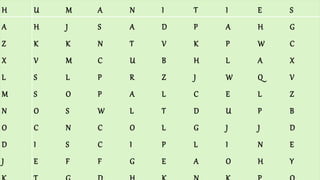 H U M A N I T I E S
A H J S A D P A H G
Z K K N T V K P W C
X V M C U B H L A X
L S L P R Z J W Q V
M S O P A L C E L Z
N O S W L T D U P B
O C N C O L G J J D
D I S C I P L I N E
J E F F G E A O H Y
 