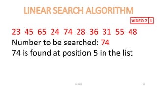 KSC-GECB 26
23 45 65 24 74 28 36 31 55 48
Number to be searched: 74
74 is found at position 5 in the list
VIDEO 7 1
 