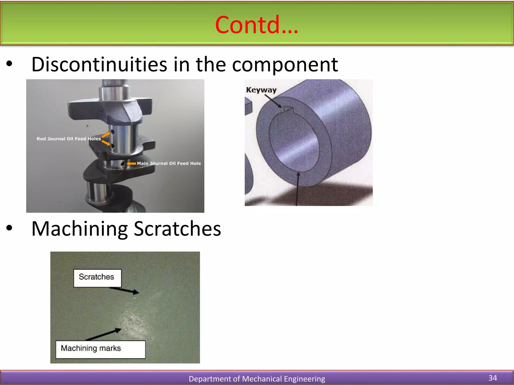 Contd…
Department of Mechanical Engineering 34
• Discontinuities in the component
• Machining Scratches
 
