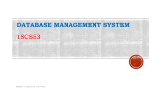 DATABASE MANAGEMENT SYSTEM
18CS53
Shwetha C H, Dept of CSE, VCET, Puttur
 