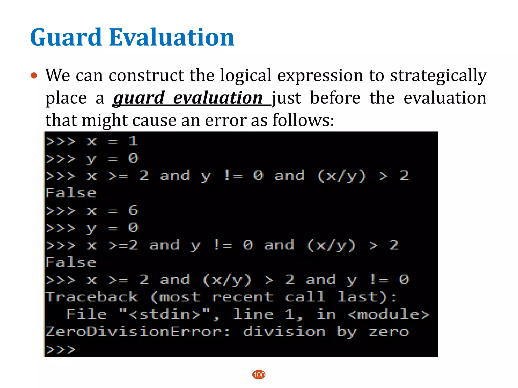 Guard Evaluation
100
 We can construct the logical expression to strategically
place a guard evaluation just before the evaluation
that might cause an error as follows:
 