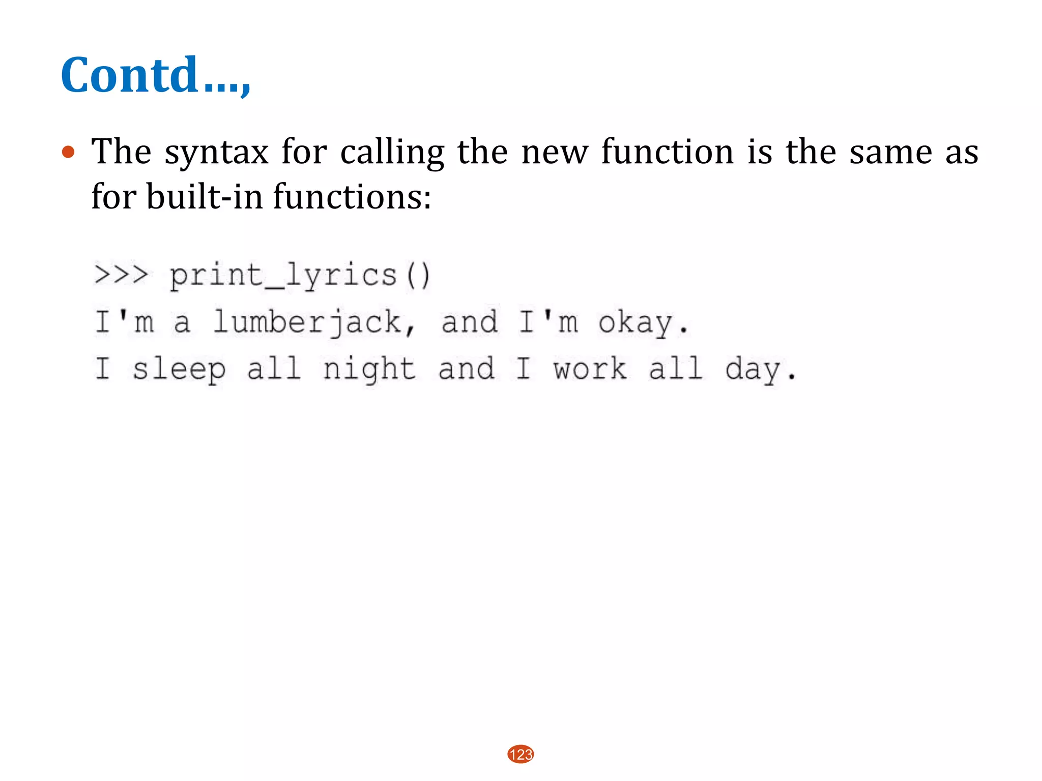 Contd…,
 The syntax for calling the new function is the same as
for built-in functions:
123
 