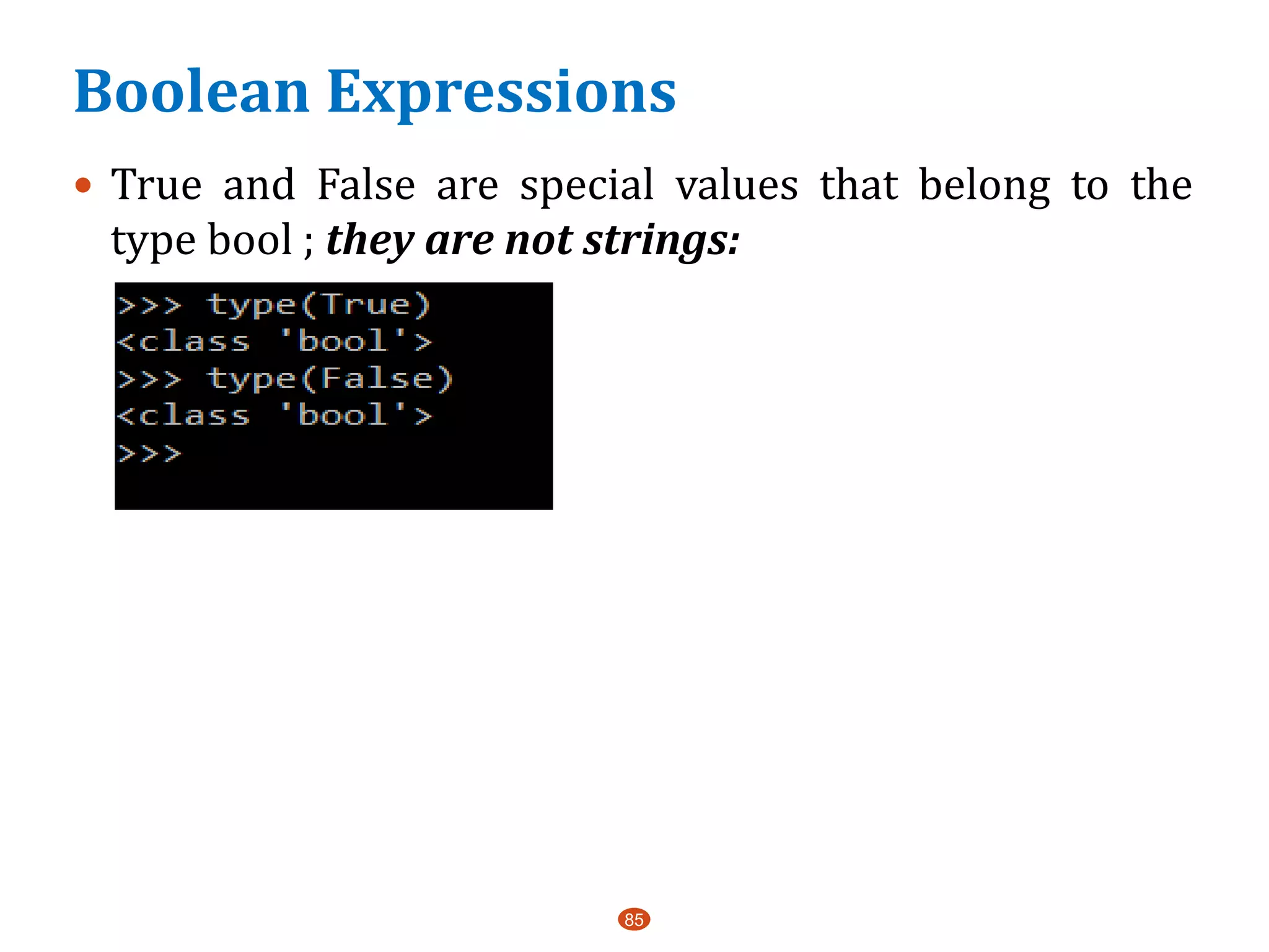Boolean Expressions
85
 True and False are special values that belong to the
type bool ; they are not strings:
 
