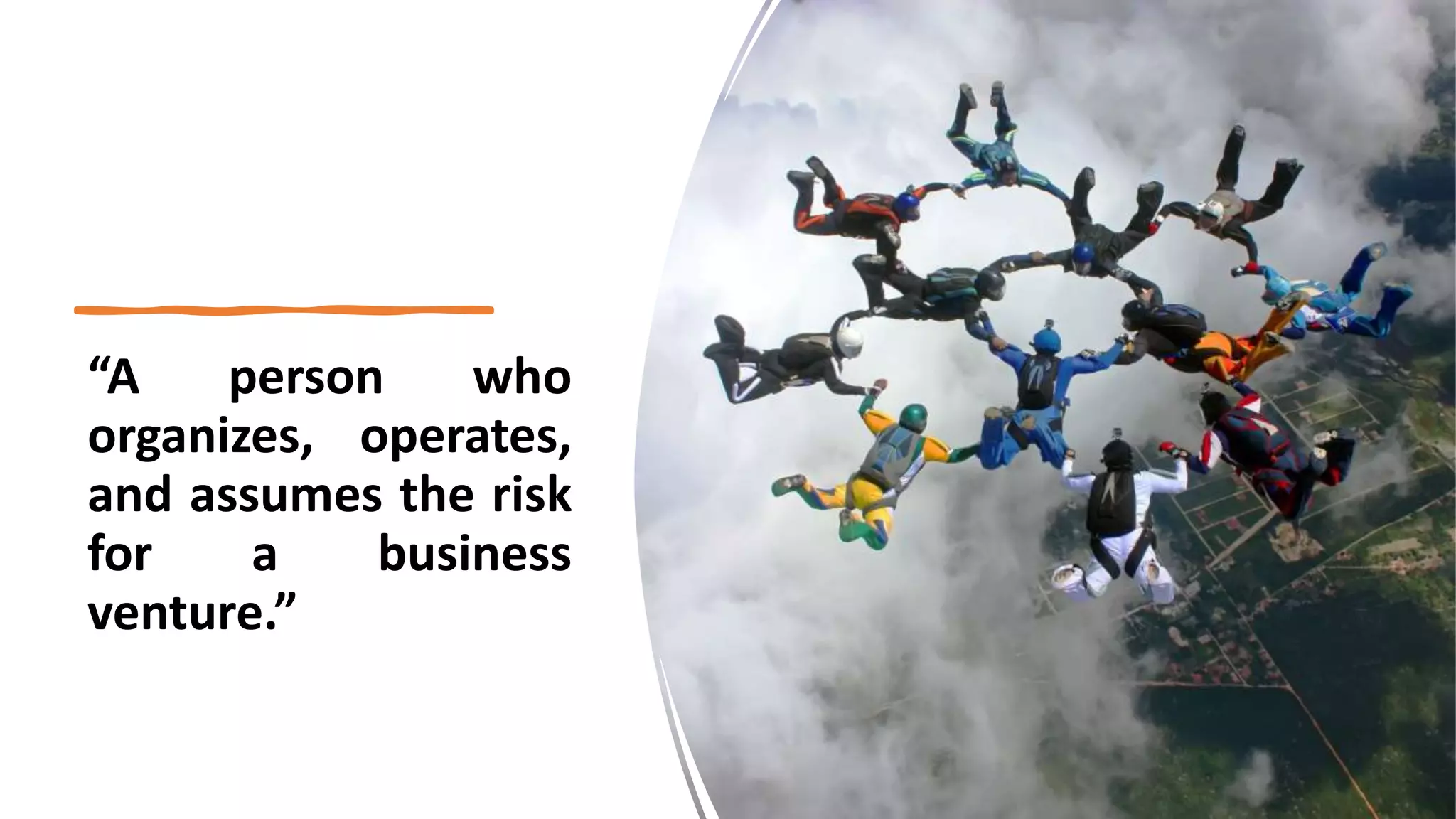 “A person who
organizes, operates,
and assumes the risk
for a business
venture.”
 