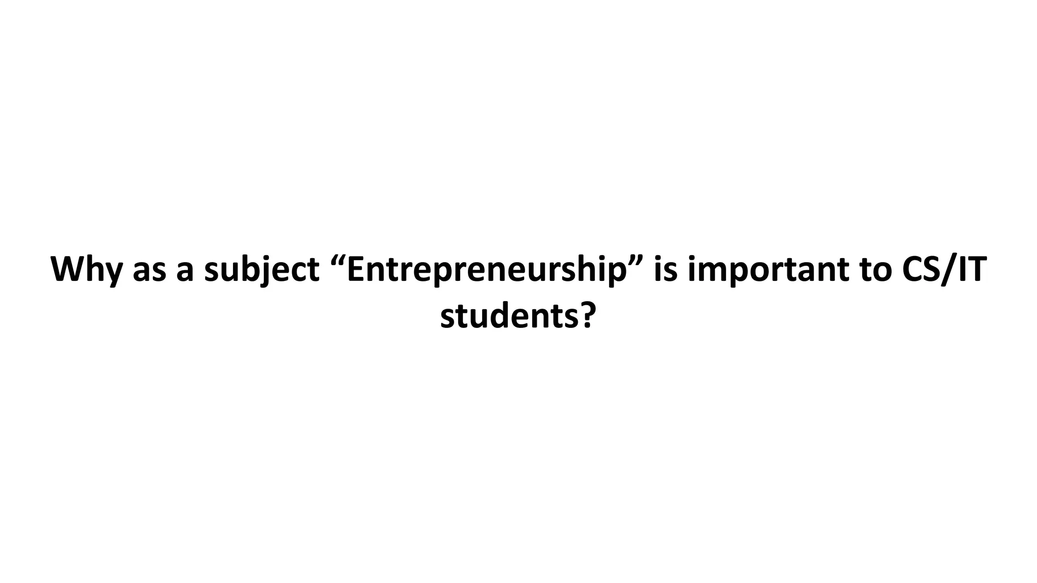 Why as a subject “Entrepreneurship” is important to CS/IT
students?
 