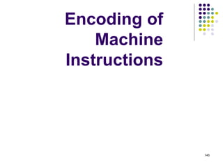 145
Encoding of
Machine
Instructions
 