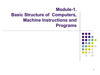 Module-1.
Basic Structure of Computers,
Machine Instructions and
Programs
4
 