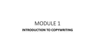 MODULE 1
INTRODUCTION TO COPYWRITING
 