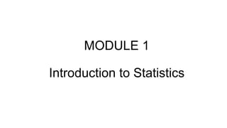 MODULE 1
Introduction to Statistics
 