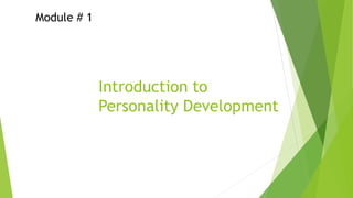 Introduction to
Personality Development
Module # 1
 