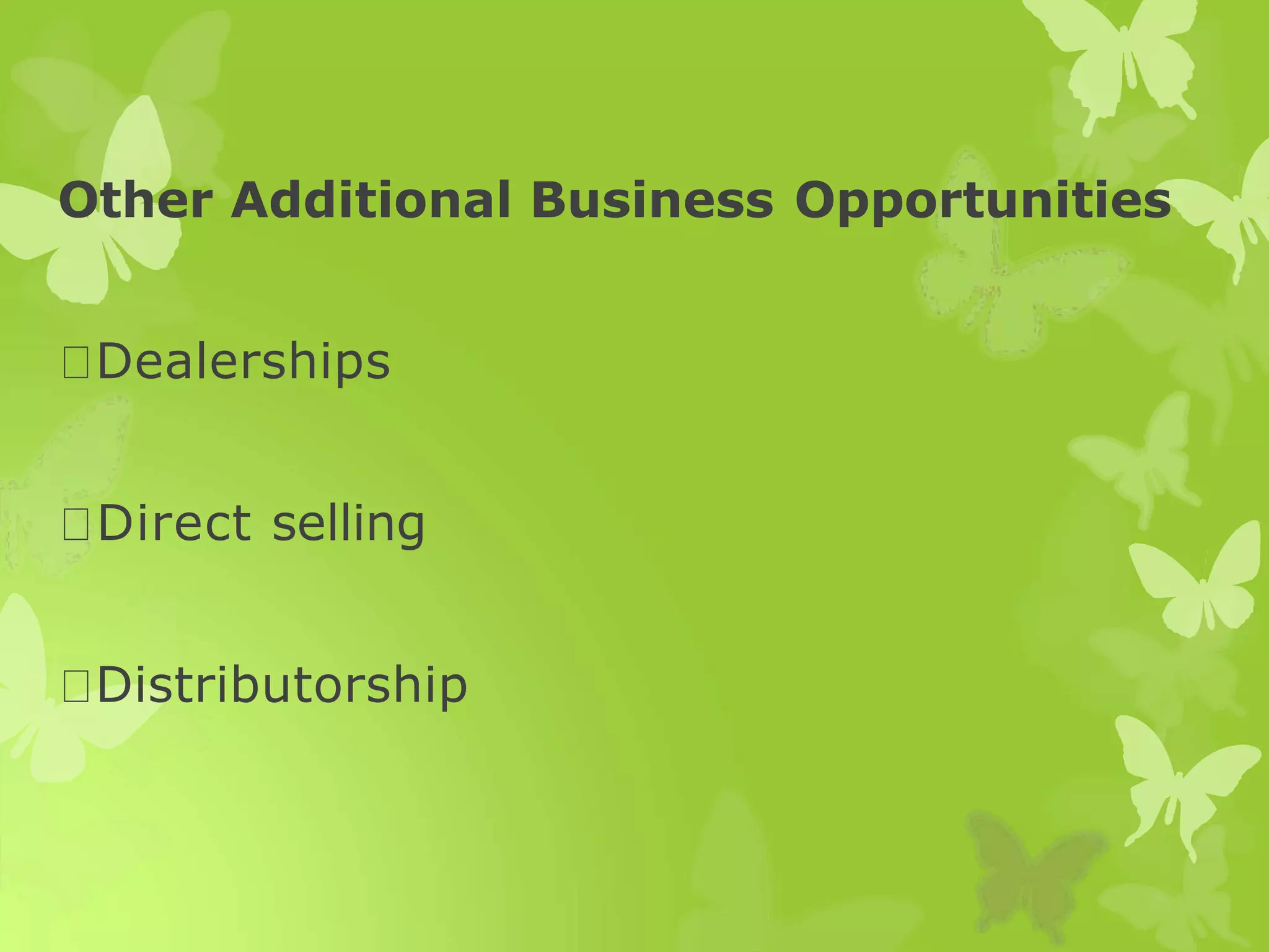 Other Additional Business Opportunities
Dealerships
Direct selling
Distributorship
 