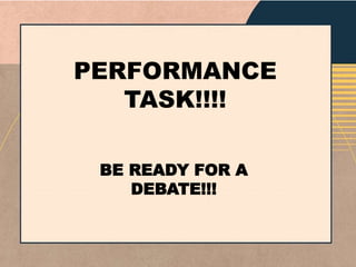 PERFORMANCE
TASK!!!!
BE READY FOR A
DEBATE!!!
 