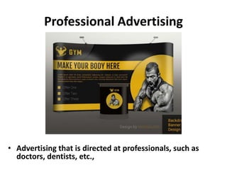 Professional Advertising
• Advertising that is directed at professionals, such as
doctors, dentists, etc.,
 