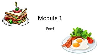 Module 1
Food
 