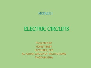MODULE I
ELECTRIC CIRCUITS
Presented BY
HONEY BABY
LECTURER, EEE
AL-AZHAR GROUP OF INSTITUTIONS
THODUPUZHA
 