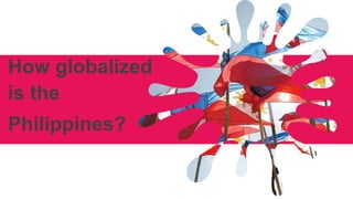 How globalized
is the
Philippines?
 