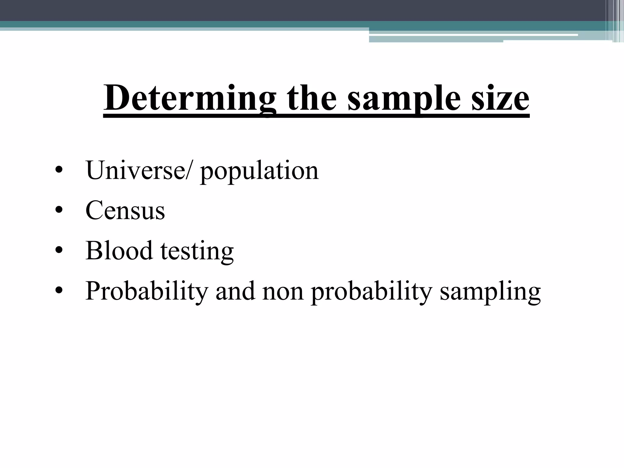 Determing the sample size
• Universe/ population
• Census
• Blood testing
• Probability and non probability sampling
 