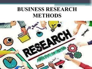BUSINESS RESEARCH
METHODS
 
