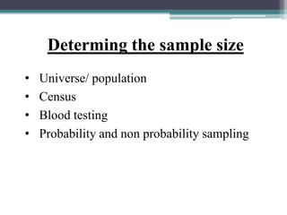 Determing the sample size
• Universe/ population
• Census
• Blood testing
• Probability and non probability sampling
 