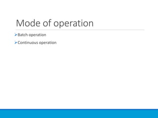 Mode of operation
➢Batch operation
➢Continuous operation
 