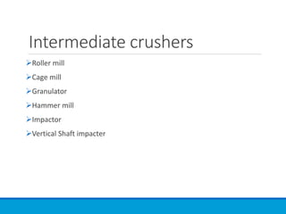Intermediate crushers
➢Roller mill
➢Cage mill
➢Granulator
➢Hammer mill
➢Impactor
➢Vertical Shaft impacter
 