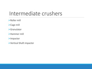 Intermediate crushers
➢Roller mill
➢Cage mill
➢Granulator
➢Hammer mill
➢Impactor
➢Vertical Shaft impacter
 