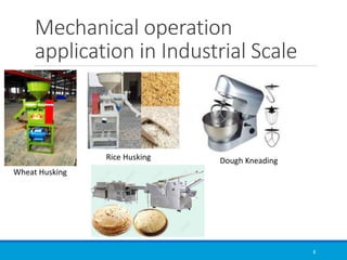 Mechanical operation
application in Industrial Scale
Wheat Husking
Rice Husking Dough Kneading
8
 