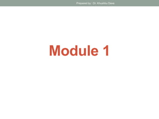 Module 1
Prepared by : Dr. Khushbu Dave
 