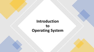 Introduction
to
Operating System
 