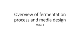 Overview of fermentation
process and media design
Module-1
 