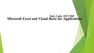 Microsoft Excel and Visual Basic for Applications
Sub. Code: 21CV382
 