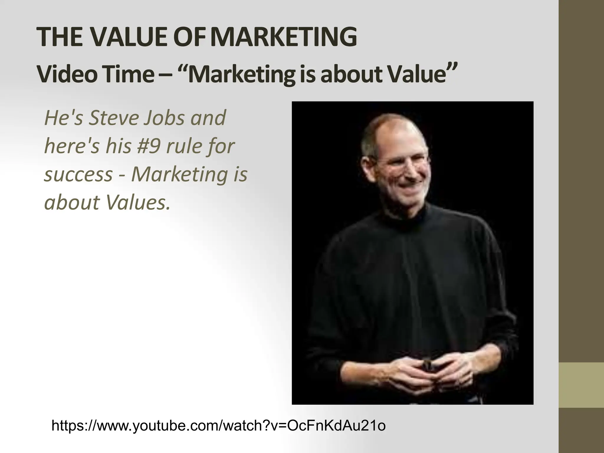THE VALUEOFMARKETING
VideoTime– “MarketingisaboutValue”
He's Steve Jobs and
here's his #9 rule for
success - Marketing is
about Values.
https://www.youtube.com/watch?v=OcFnKdAu21o
 