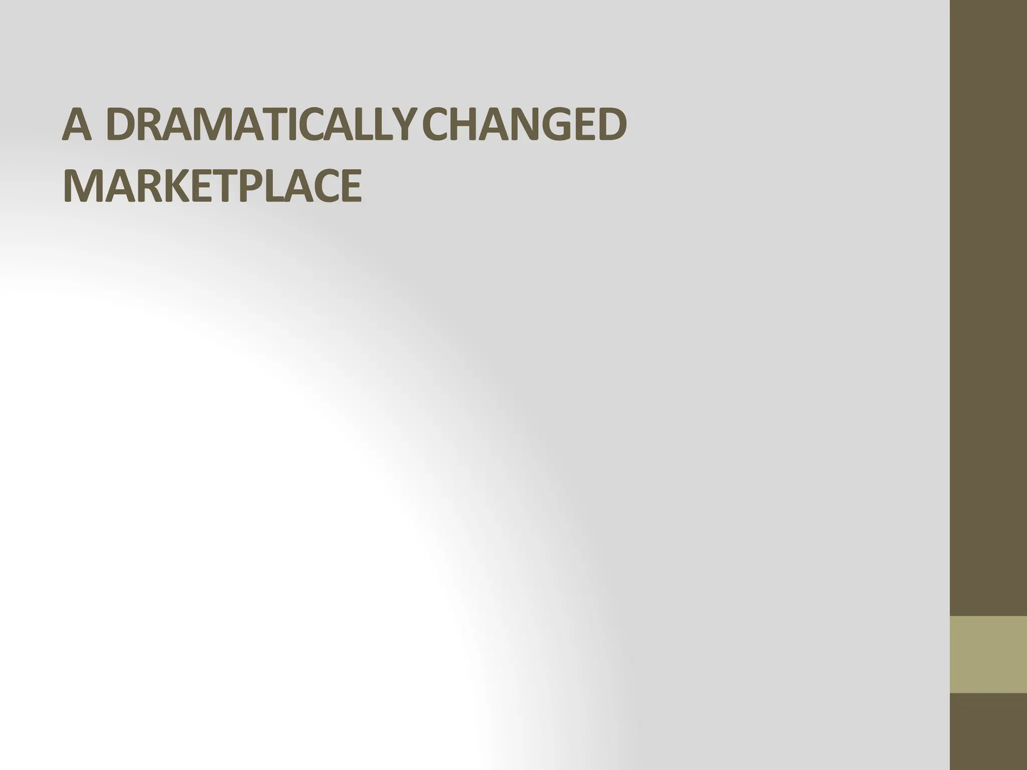 A DRAMATICALLYCHANGED
MARKETPLACE
 