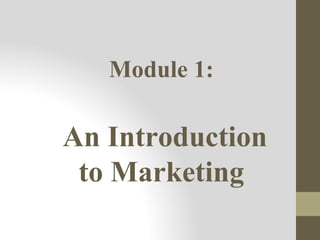 Module 1:
An Introduction
to Marketing
 